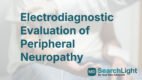 Electrodiagnostic Evaluation of Peripheral Neuropathy