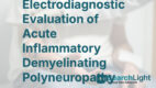 Electrodiagnostic Evaluation of Acute Inflammatory Demyelinating Polyneuropathy