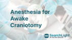 Anesthesia for Awake Craniotomy