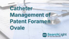 Catheter Management of Patent Foramen Ovale