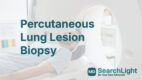 Percutaneous Lung Lesion Biopsy